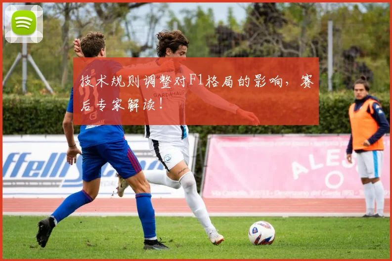 技术规则调整对F1格局的影响，赛后专家解读！