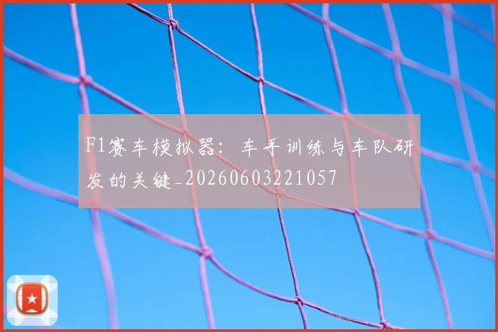 F1赛车模拟器：车手训练与车队研发的关键_20260603221057