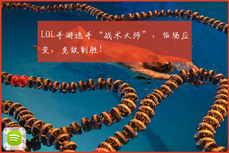 LOL手游选手“战术大师”，临场应变，克敌制胜！